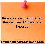 Guardia de Seguridad Masculino EStado de México