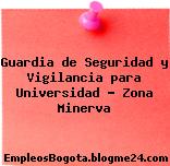 Guardia de Seguridad y Vigilancia para Universidad Zona Minerva