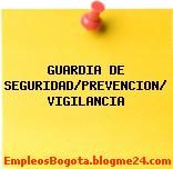 GUARDIA DE SEGURIDAD/PREVENCION/ VIGILANCIA