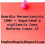 Guardia Recepcionista CDMX – Seguridad y vigilancia Zona Reforma Lomas 12