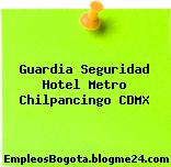 Guardia Seguridad Hotel Metro Chilpancingo CDMX