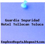 Guardia Seguridad Hotel Tollocan Toluca