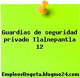 Guardias de seguridad privado Tlalnepantla 12