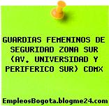 GUARDIAS FEMENINOS DE SEGURIDAD ZONA SUR (AV. UNIVERSIDAD Y PERIFERICO SUR) CDMX
