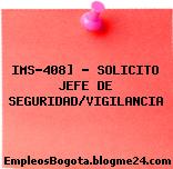 IMS-408] – SOLICITO JEFE DE SEGURIDAD/VIGILANCIA