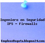 Ingeniero en Seguridad IPS – Firewalls