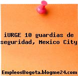 iURGE 10 guardias de seguridad, Mexico City