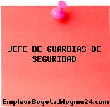 JEFE DE GUARDIAS DE SEGURIDAD