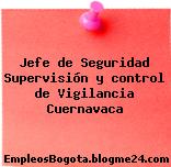Jefe de Seguridad – Supervisión y control de Vigilancia Cuernavaca