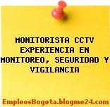 MONITORISTA CCTV EXPERIENCIA EN MONITOREO, SEGURIDAD Y VIGILANCIA