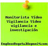Monitorista / Vídeo Vigilancia – Video vigilancia e investigación