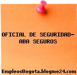 OFICIAL DE SEGURIDAD- ABA SEGUROS