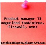 Product manager TI seguridad (antivirus, firewall, utm)