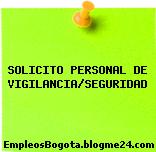 SOLICITO PERSONAL DE VIGILANCIA/SEGURIDAD