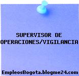 SUPERVISOR DE OPERACIONES/VIGILANCIA