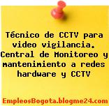 Técnico de CCTV para video vigilancia. Central de Monitoreo y mantenimiento a redes hardware y CCTV