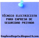 TÉCNICO ELECTRICISTA PARA EMPRESA DE SEGURIDAD PRIVADA