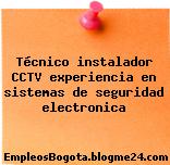 Técnico instalador CCTV experiencia en sistemas de seguridad electronica