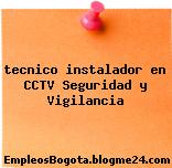 tecnico instalador en CCTV Seguridad y Vigilancia