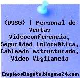 (U930) | Personal de Ventas Videoconferencia. Seguridad informática. Cableado estructurado. Video Vigilancia