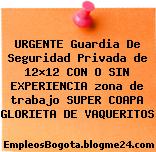 URGENTE Guardia De Seguridad Privada de 12×12 CON O SIN EXPERIENCIA zona de trabajo SUPER COAPA GLORIETA DE VAQUERITOS